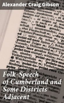 Folk-Speech of Cumberland and Some Districts Adjacent, Alexander Craig Gibson
