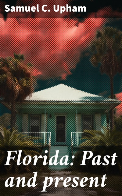 Florida: Past and present, Samuel C. Upham