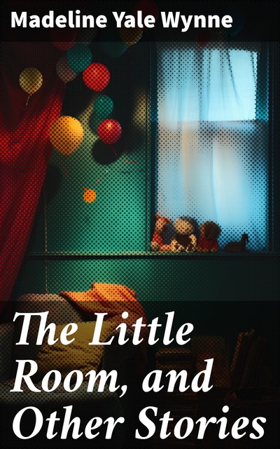 The Little Room, and Other Stories, Madeline Yale Wynne