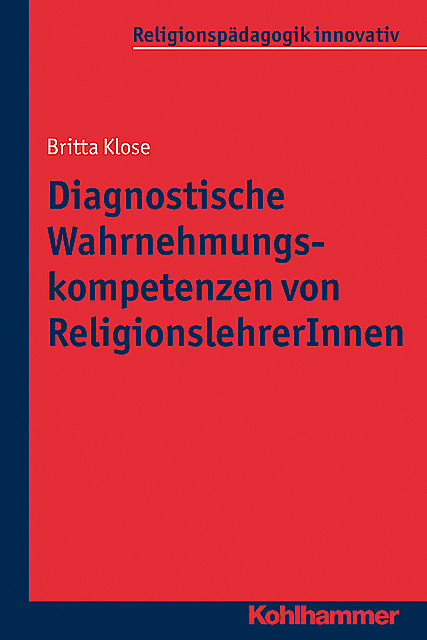 Diagnostische Wahrnehmungskompetenzen von ReligionslehrerInnen, Britta Klose