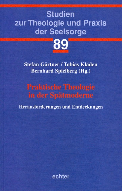 Praktische Theologie in der Spätmoderne, Stefan Gärtner, Bernhard Spielberg, Tobias Kläden