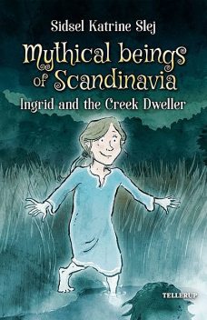 Magical Creatures in Denmark #3: Ingrid and the Creek Dweller, Sidsel Katrine Slej