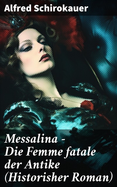 Messalina – Die Femme fatale der Antike (Historisher Roman), Alfred Schirokauer