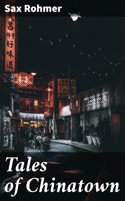 Tales of Chinatown, Sax Rohmer
