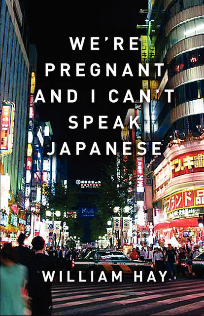 We’re Pregnant and I Can’t Speak Japanese, William Hay