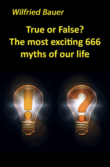 True or False? The most, exciting 666 myths of our life, Wilfried Bauer