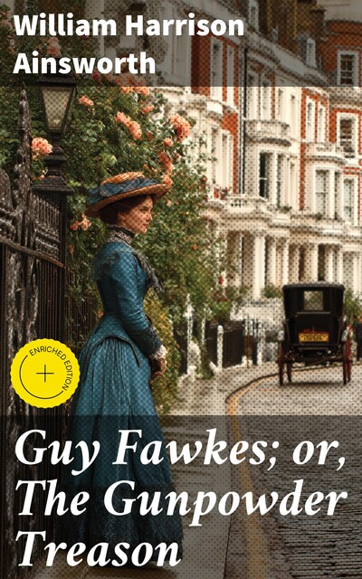 Guy Fawkes; or, The Gunpowder Treason, William Harrison Ainsworth