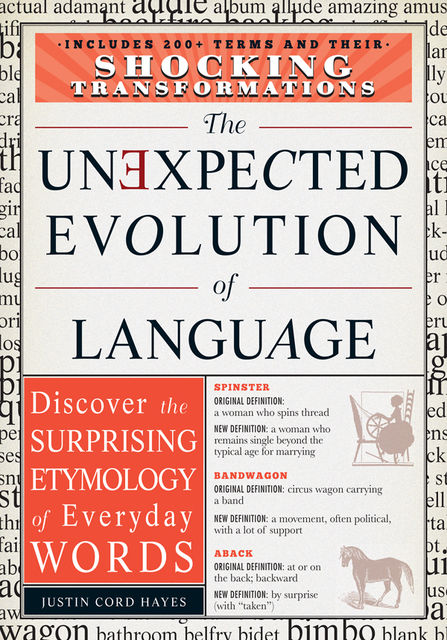 The Unexpected Evolution of Language: Discover the Surprising Etymology of Everyday Words, Justin Cord Hayes