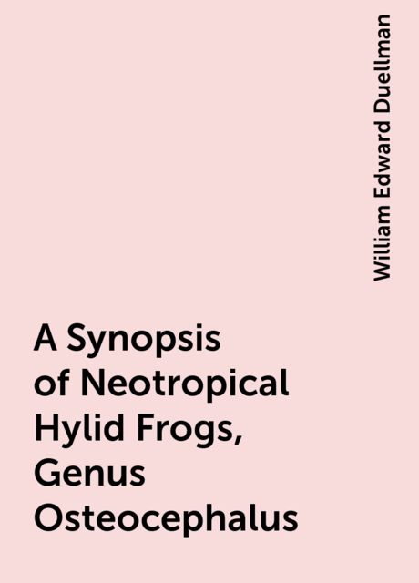 A Synopsis of Neotropical Hylid Frogs, Genus Osteocephalus, William Edward Duellman
