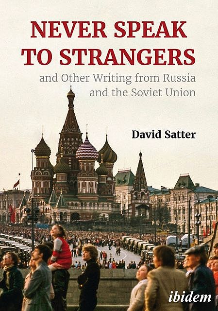 Never Speak to Strangers and Other Writing from Russia and the Soviet Union, David Satter