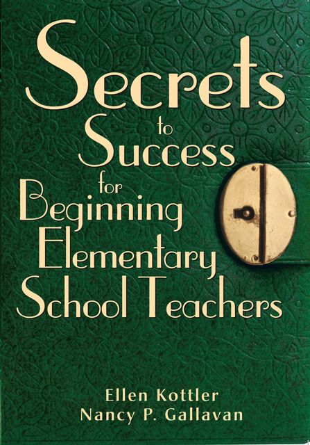 Secrets to Success for Beginning Elementary School Teachers, Nancy P. Gallavan, Ellen Kottler