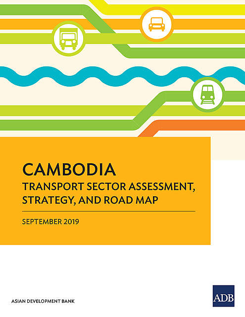 Cambodia Transport Sector Assessment, Strategy, and Road Map, Asian Development Bank