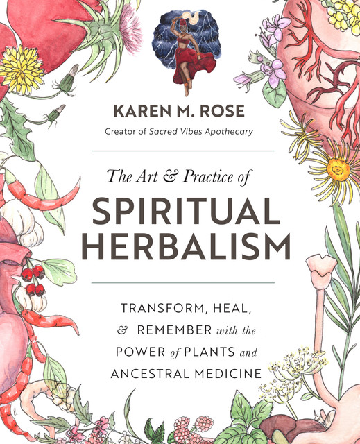 The Art & Practice of Spiritual Herbalism, Karen Rose