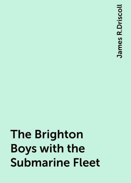 The Brighton Boys with the Submarine Fleet, James R.Driscoll