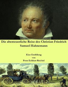 Die abenteuerliche Reise des Christian Friedrich Samuel Hahnemann, Peter Eckhart Reichel