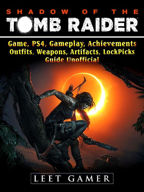 Shadow of The Tomb Raider, Game, PS4, Gameplay, Achievements, Outfits, Weapons, Artifacts, Lock Picks, Guide Unofficial, Leet Gamer