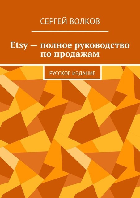 Etsy — полное руководство по продажам. Русское издание, Serhii Volkov