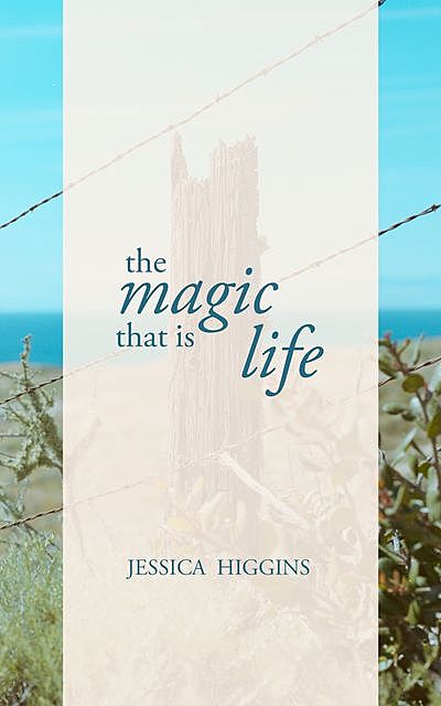 The Magic That is Life, Jessica Higgins
