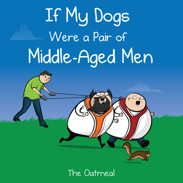 If My Dogs Were a Pair of Middle-Aged Men, Matthew Inman, The Oatmeal