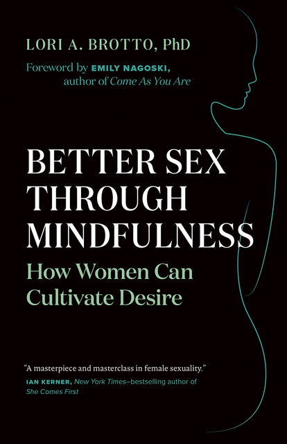 Better Sex Through Mindfulness, Lori A. Brotto