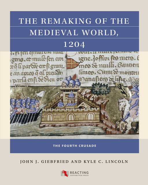 The Remaking of the Medieval World, 1204, Kyle C. Lincoln, John J. Giebfried
