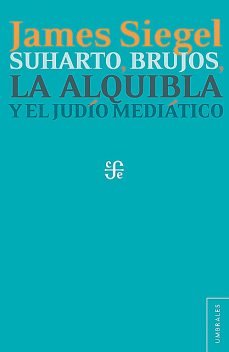 Suharto, brujos, la alquibla y el judío mediático, Laura Lecuona, James T. Siegel, Nathalia Mendoza Rockwell