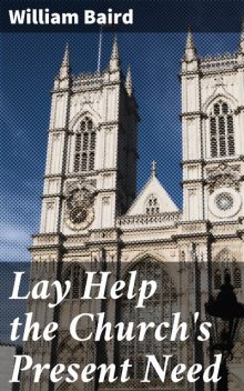 Lay Help the Church's Present Need, William Vicar of Homerton Middlesex Baird