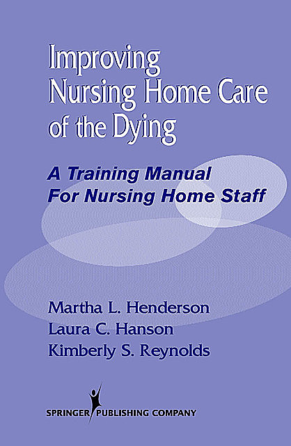 Improving Nursing Home Care of the Dying, Min, MSN, MPH, MPA, Kimberly S. Reynolds, Laura C. Hanson, Martha L. Henderson