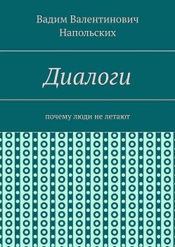 Диалоги. Почему люди не летают, Вадим Напольских