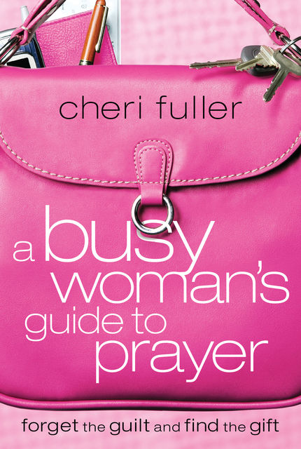 A Busy Woman's Guide to Prayer, Cheri Fuller
