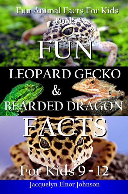 Fun Leopard Gecko and Bearded Dragon Facts for Kids 9–12, Jacquelyn Elnor Johnson