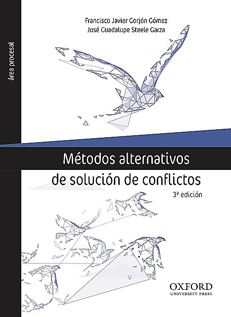 Métodos alternativos de solución de conflictos, Francisco Javier Gorjón Gómez, José Guadalupe Steele Garza
