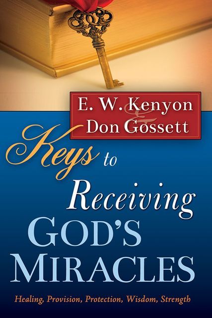 Keys To Receiving God's Miracles, Don Gossett, E.W.Kenyon