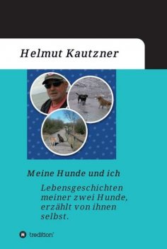 Meine Hunde und ich – Lebensgeschichten meiner zwei Hunde, erzählt von ihnen selbst, Helmut Kautzner