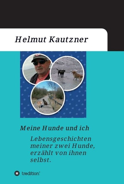Meine Hunde und ich – Lebensgeschichten meiner zwei Hunde, erzählt von ihnen selbst, Helmut Kautzner