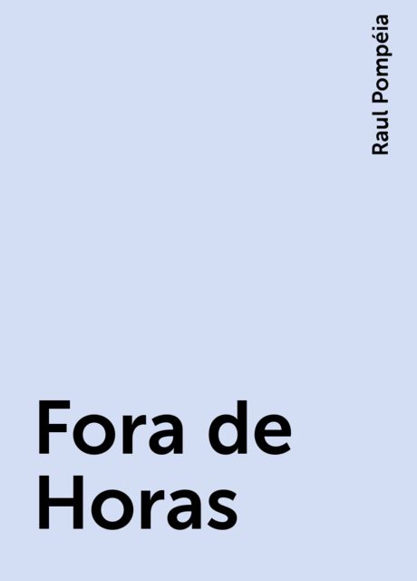 Fora de Horas, Raul Pompéia