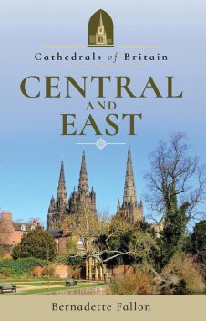 Cathedrals of Britain: Central and East, Bernadette Fallon