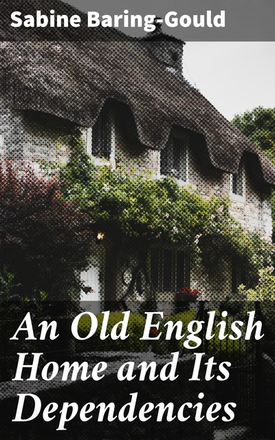 An Old English Home and Its Dependencies, Sabine Baring-Gould