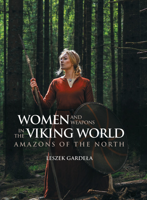 Women and Weapons in the Viking World, Leszek Gardeła