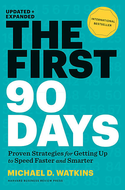 The First 90 Days, Updated and Expanded: Proven Strategies for Getting Up to Speed Faster and Smarter, Michael Watkins