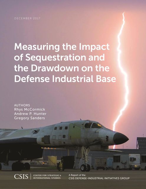 Measuring the Impact of Sequestration and the Drawdown on the Defense Industrial Base, Gregory Sanders, Andrew Hunter, Rhys McCormick