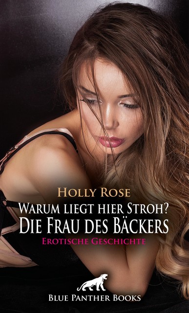 Warum liegt hier Stroh? Die Frau des Bäckers | Erotische Geschichte, Holly Rose