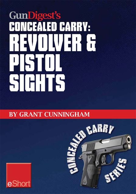 Gun Digest’s Revolver & Pistol Sights for Concealed Carry eShort, Grant Cunningham