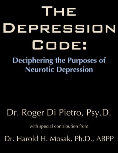 The Depression Code: Deciphering the Purposes of Neurotic Depression, Ph.D., ABPP, Harold H.Mosak, PsyD, Roger Di Pietro