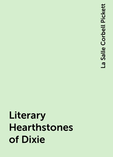 Literary Hearthstones of Dixie, La Salle Corbell Pickett