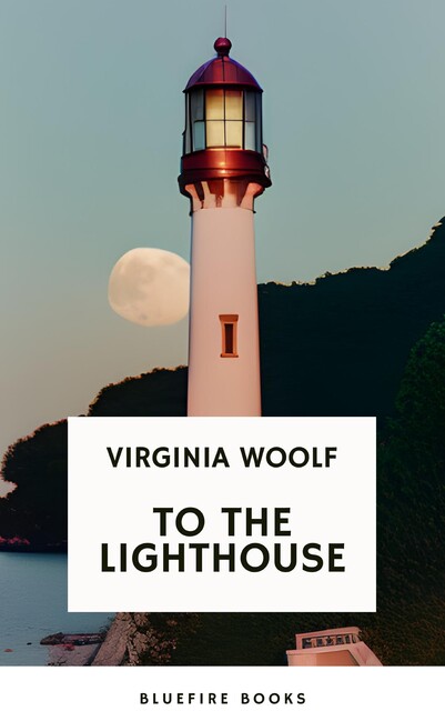 To the Lighthouse A Timeless Classic of Love, Loss, and Self-Discovery (Virginia Woolf Modern Fiction Masterpiece), Virginia Woolf