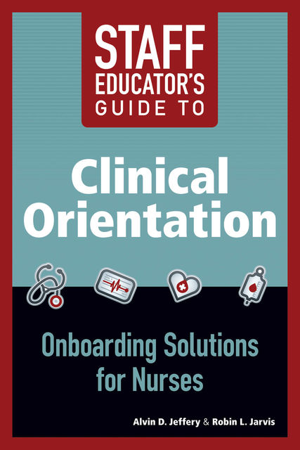 2014 AJN Award Recipient Staff Educator's Guide to Clinical Orientation; Onboarding Solutions for Nurses, Robin Jarvis, Alvin D.Jeffery
