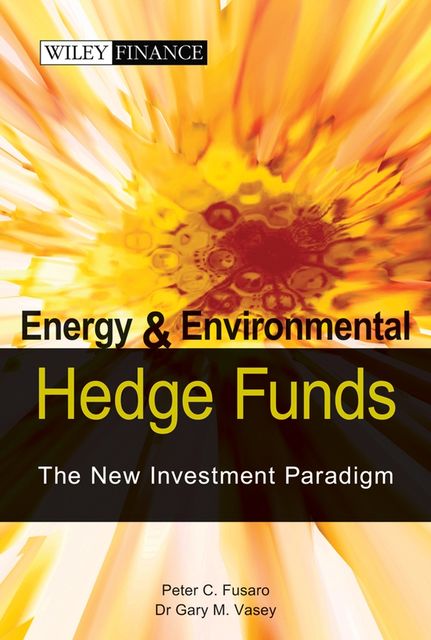 Energy And Environmental Hedge Funds, Peter C.Fusaro, Gary M.Vasey