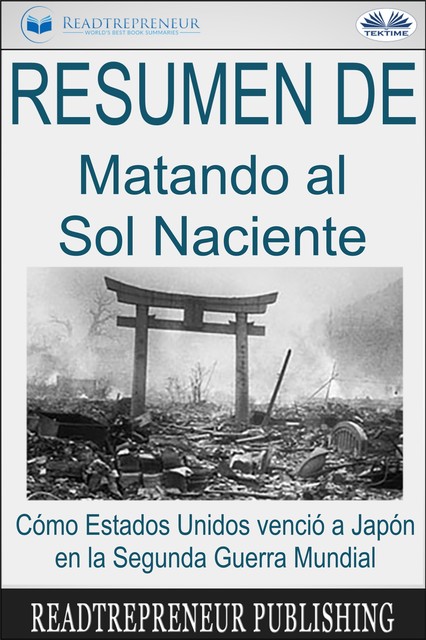 Resumen De Matando Al Sol Naciente-Cómo Estados Unidos Venció A Japón En La Segunda Guerra Mundial, Readtrepreneur Publishing