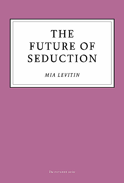 The Future of Seduction, Mia Levitin
